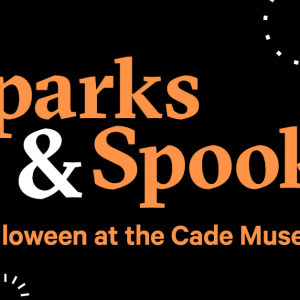 Cade Museum of Creativity and Invention Sparks and Spooks